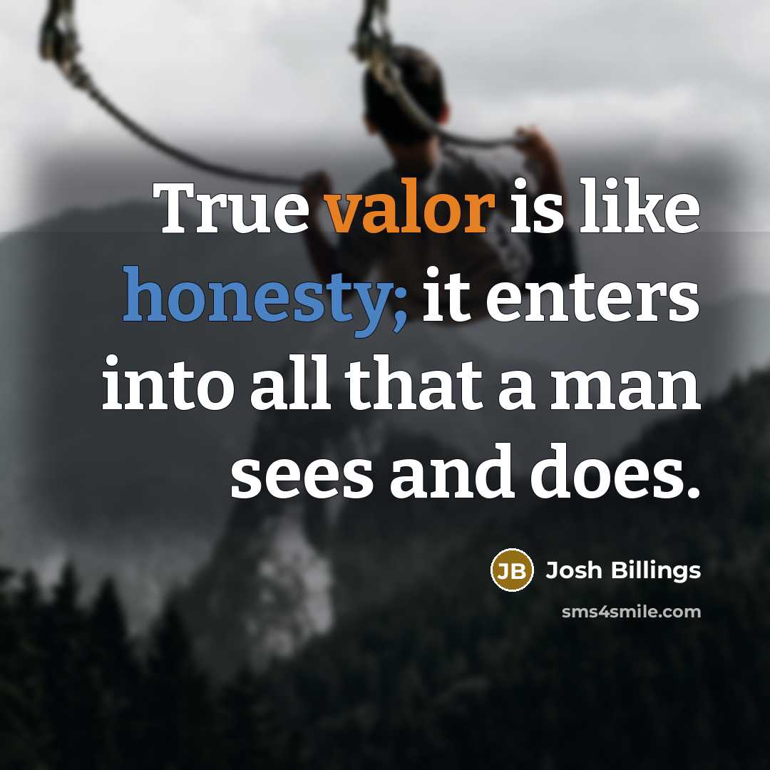 “True valor is like honesty; it enters into all that…” quote by Josh Billings