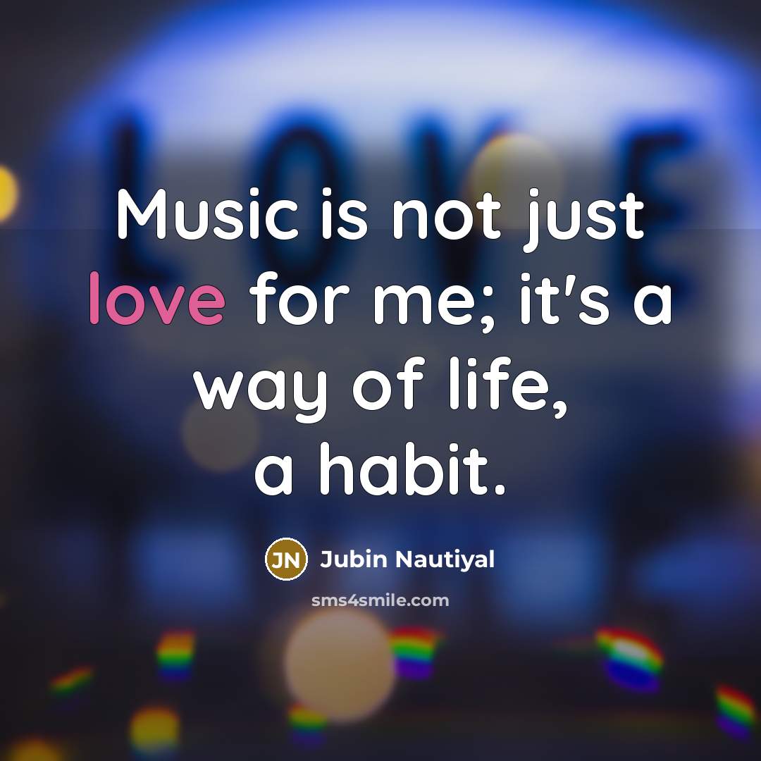 “Music is not just love for me; it's a way…” quote by Jubin Nautiyal
