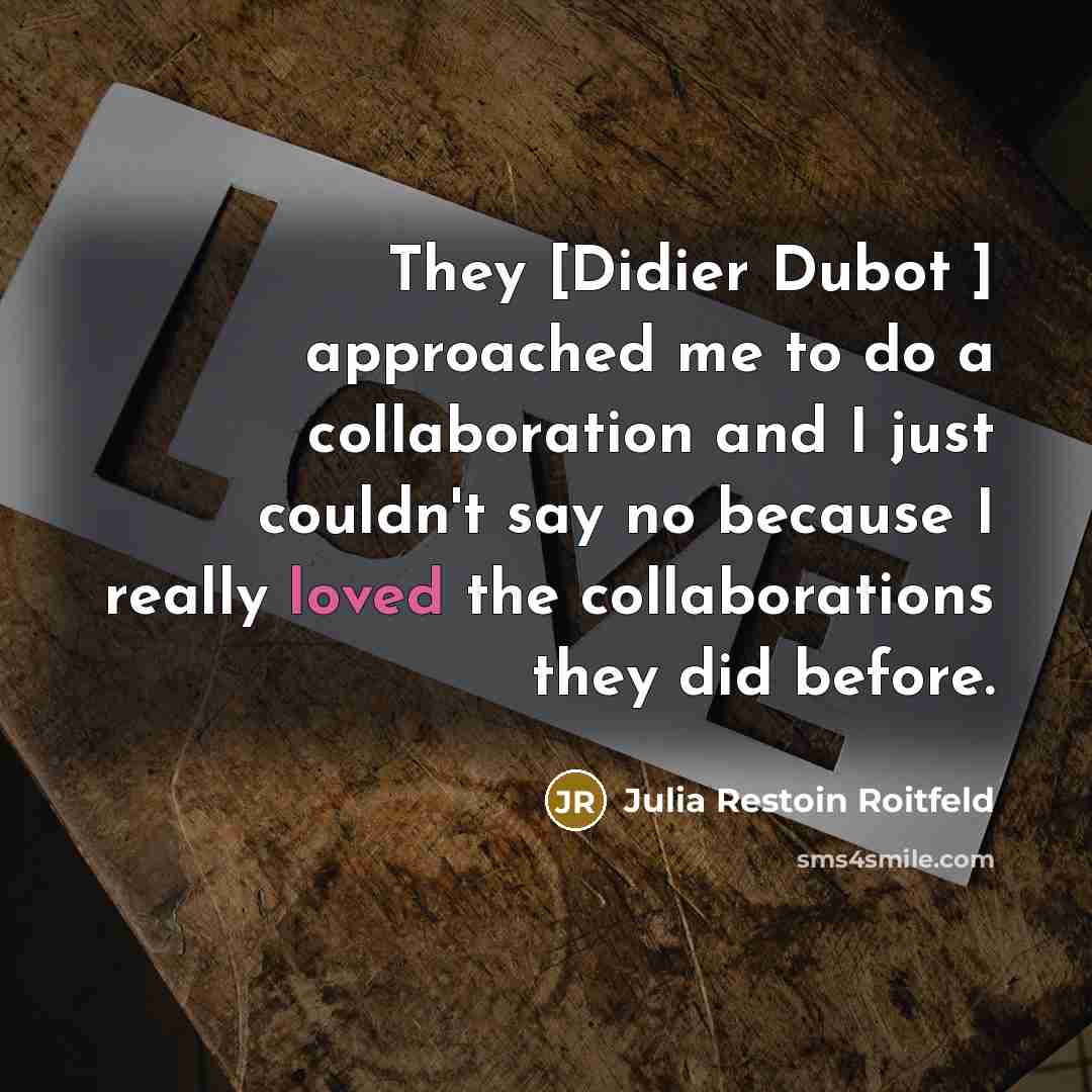 “They [Didier Dubot ] approached me to do a collaboration…” quote by Julia Restoin Roitfeld