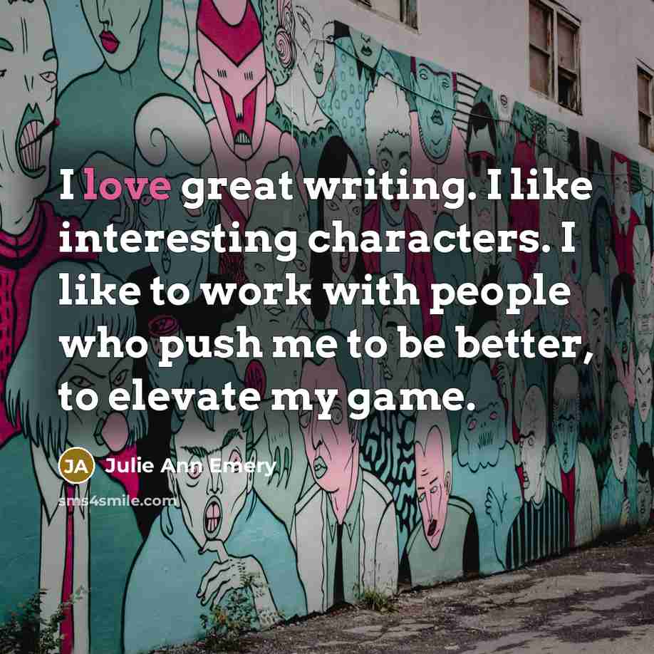“I love great writing. I like interesting characters. I like…” quote by Julie Ann Emery