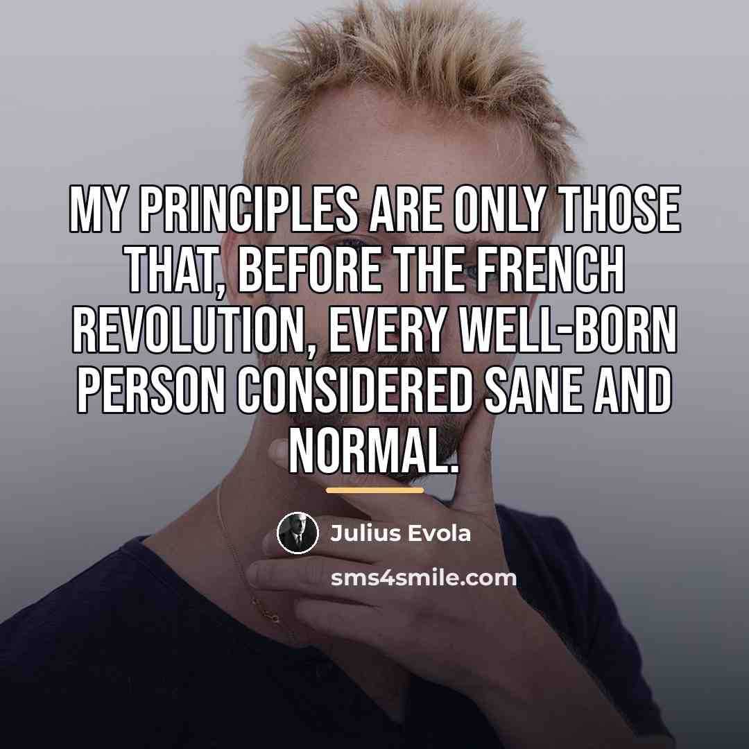 “My principles are only those that, before the French Revolution,…” quote by Julius Evola