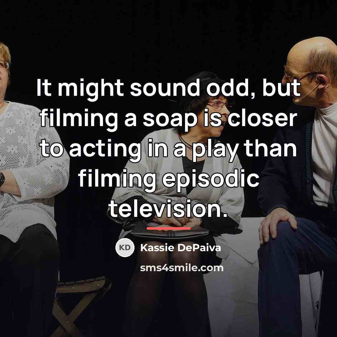 “It might sound odd, but filming a soap is closer…” quote by Kassie DePaiva