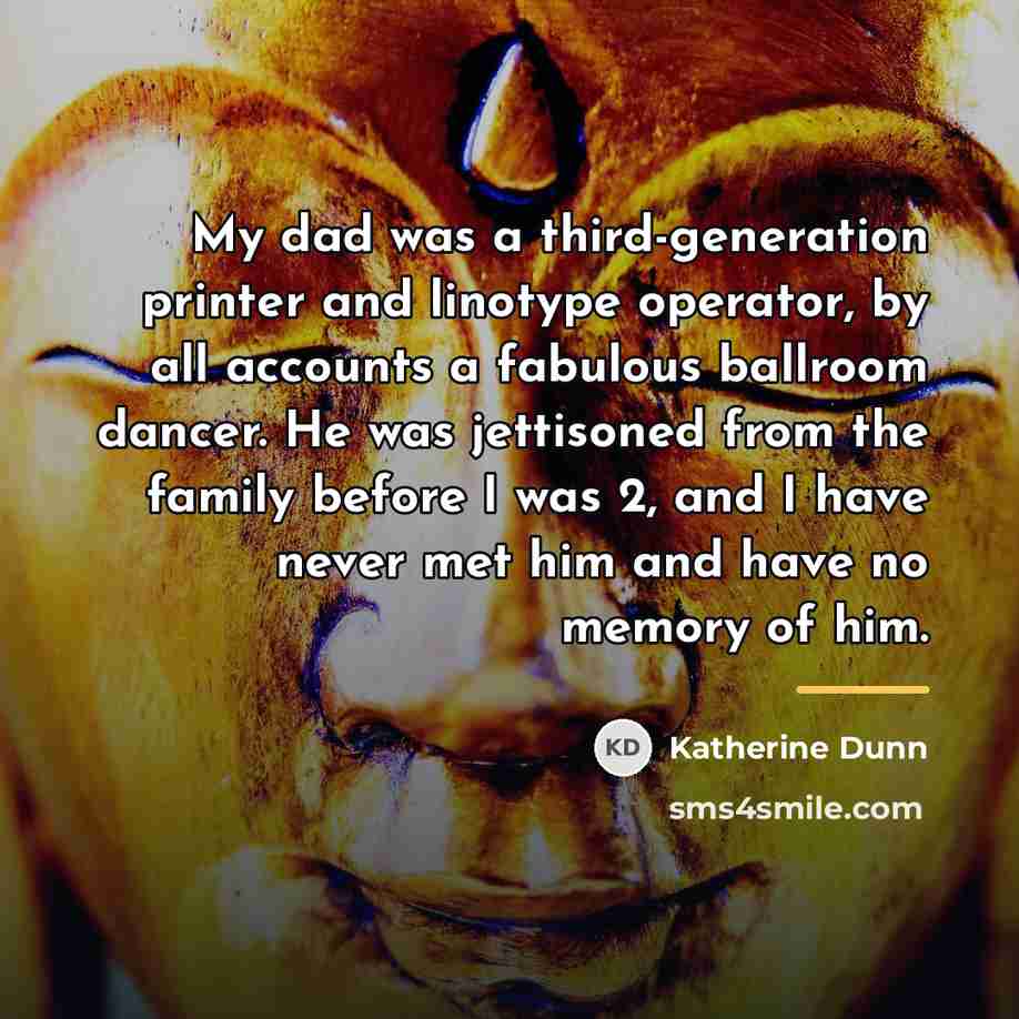 “My dad was a third-generation printer and linotype operator, by…” quote by Katherine Dunn