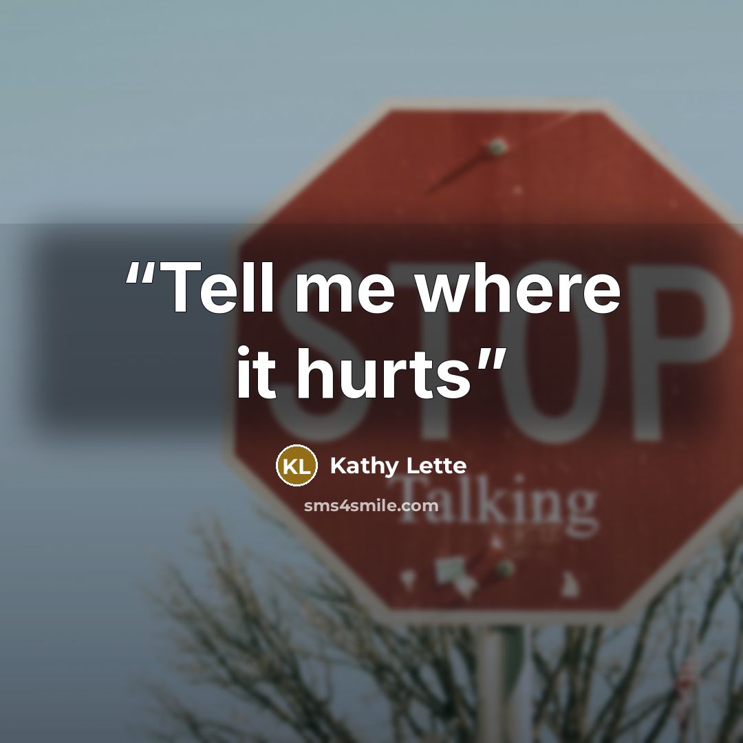 “Tell me where it hurts” quote by Kathy Lette