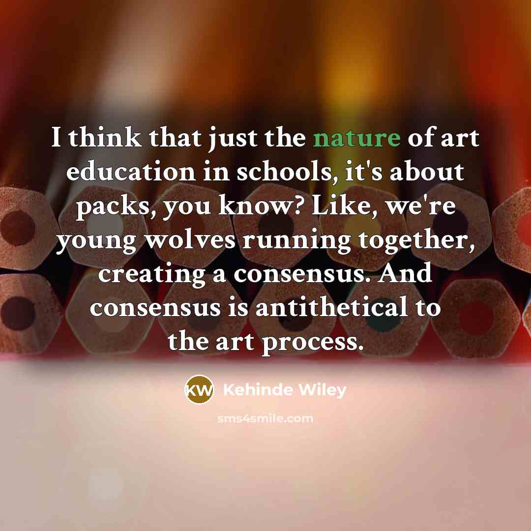 “I think that just the nature of art education in…” quote by Kehinde Wiley