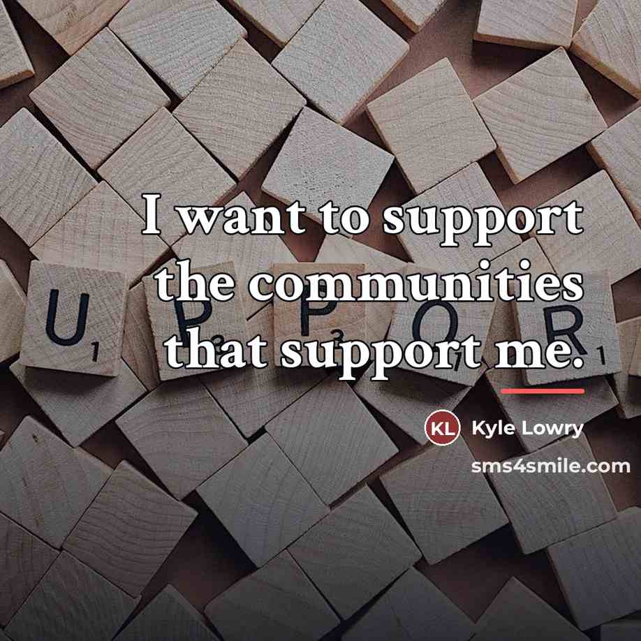 “I want to support the communities that support me.…” quote by Kyle Lowry