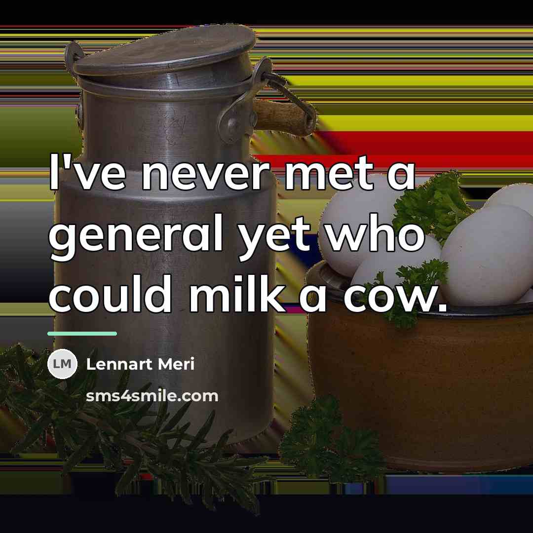 “I've never met a general yet who could milk a…” quote by Lennart Meri