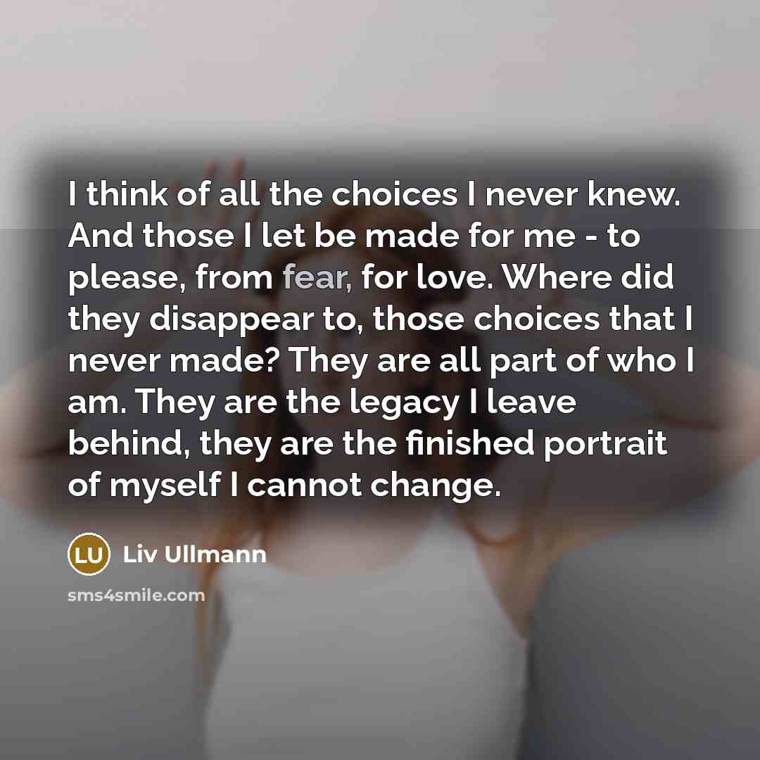 “I think of all the choices I never knew. And…” quote by Liv Ullmann