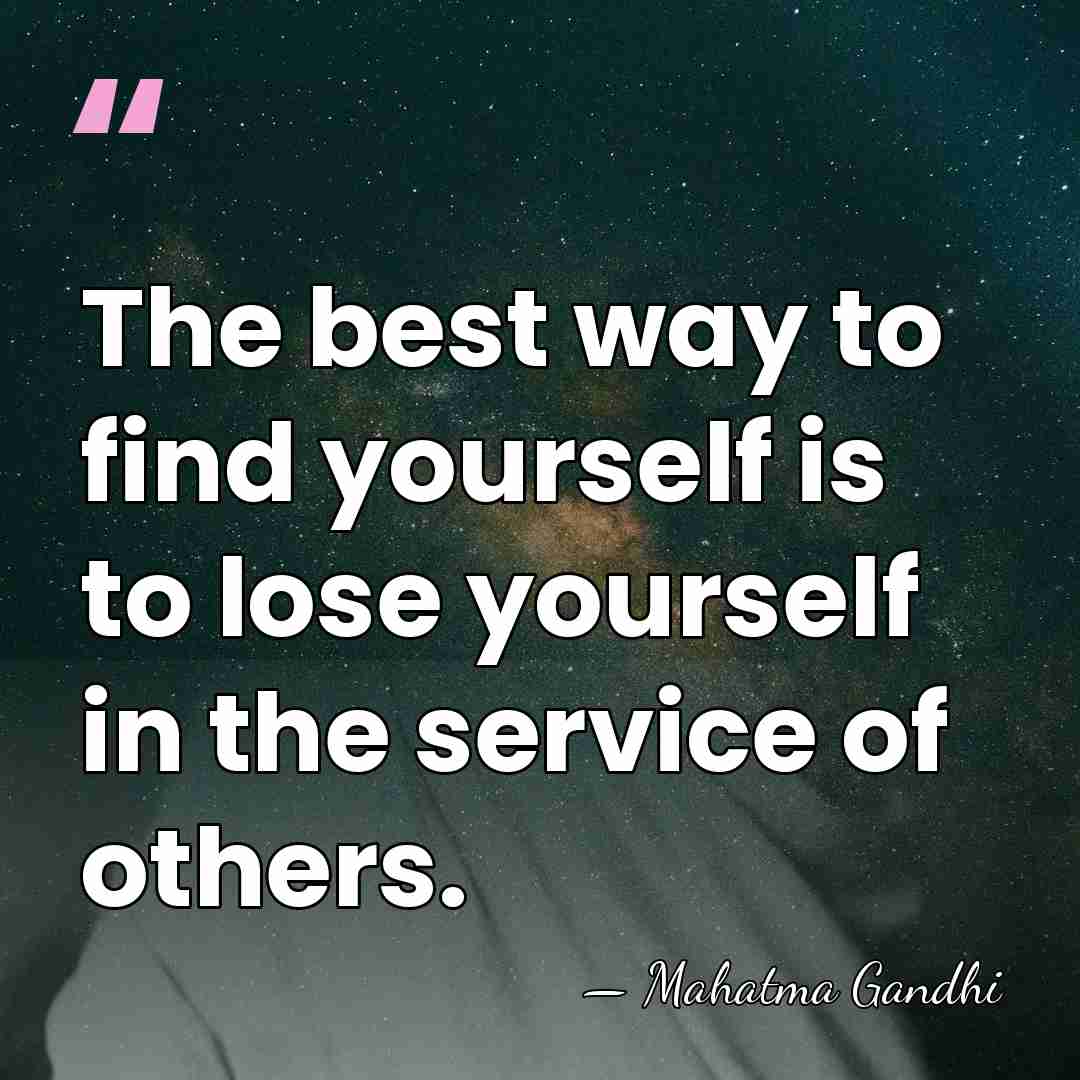 The best way to find yourself is to lose yourself in the&hellip; - Mahatma Gandhi