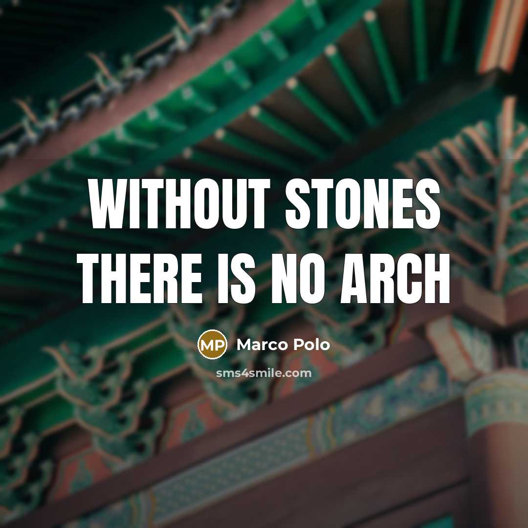 “Without stones there is no arch” quote by Marco Polo