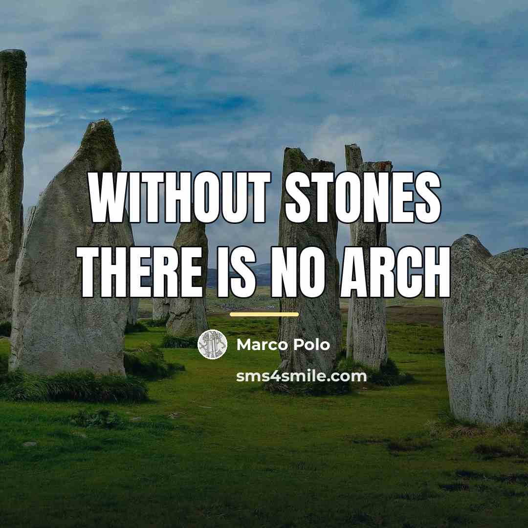 “Without stones there is no arch…” quote by Marco Polo