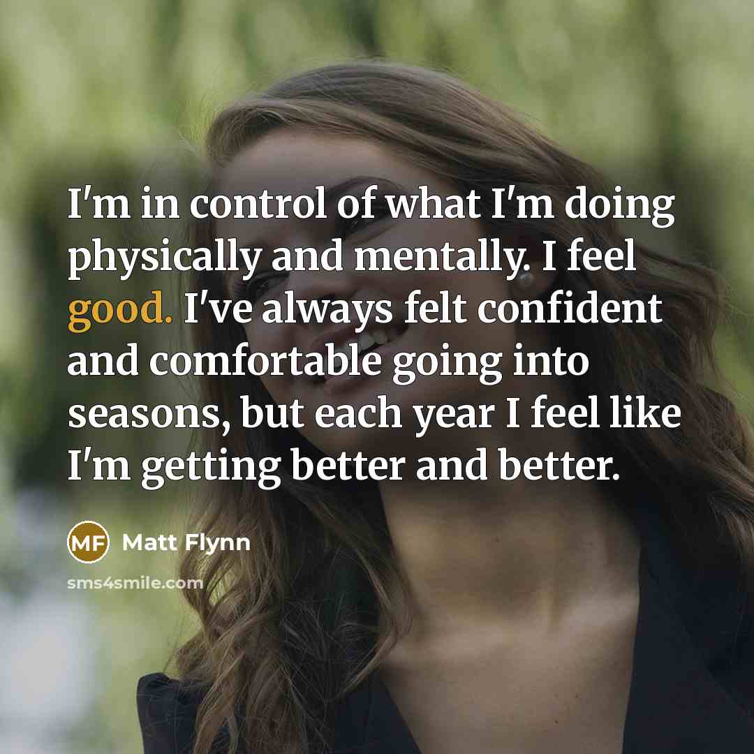 “I'm in control of what I'm doing physically and mentally.…” quote by Matt Flynn