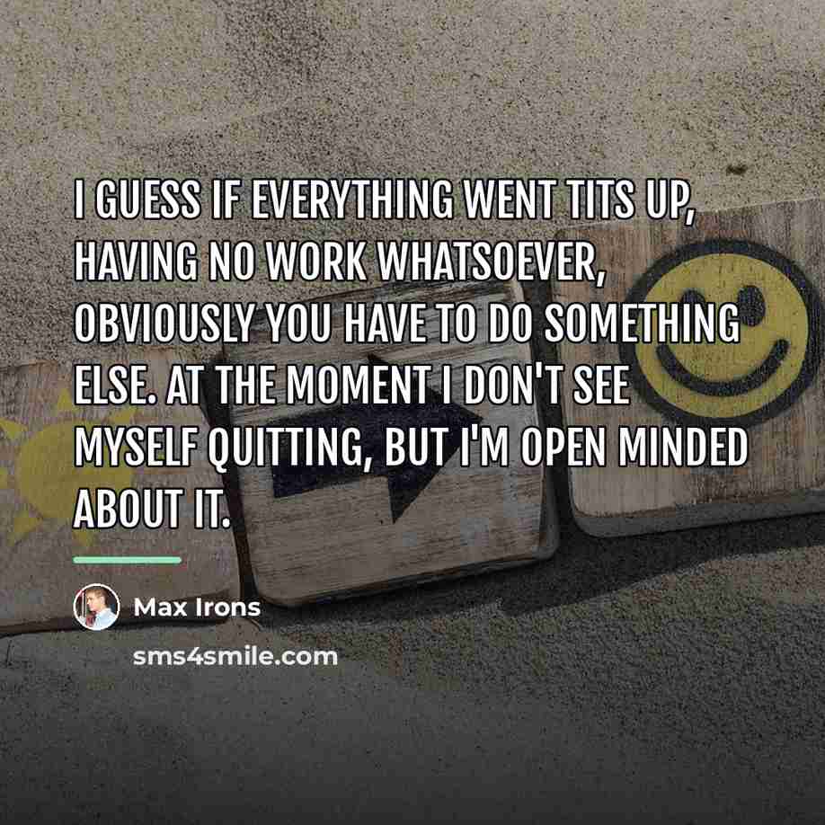 “I guess if everything went tits up, having no work…” quote by Max Irons