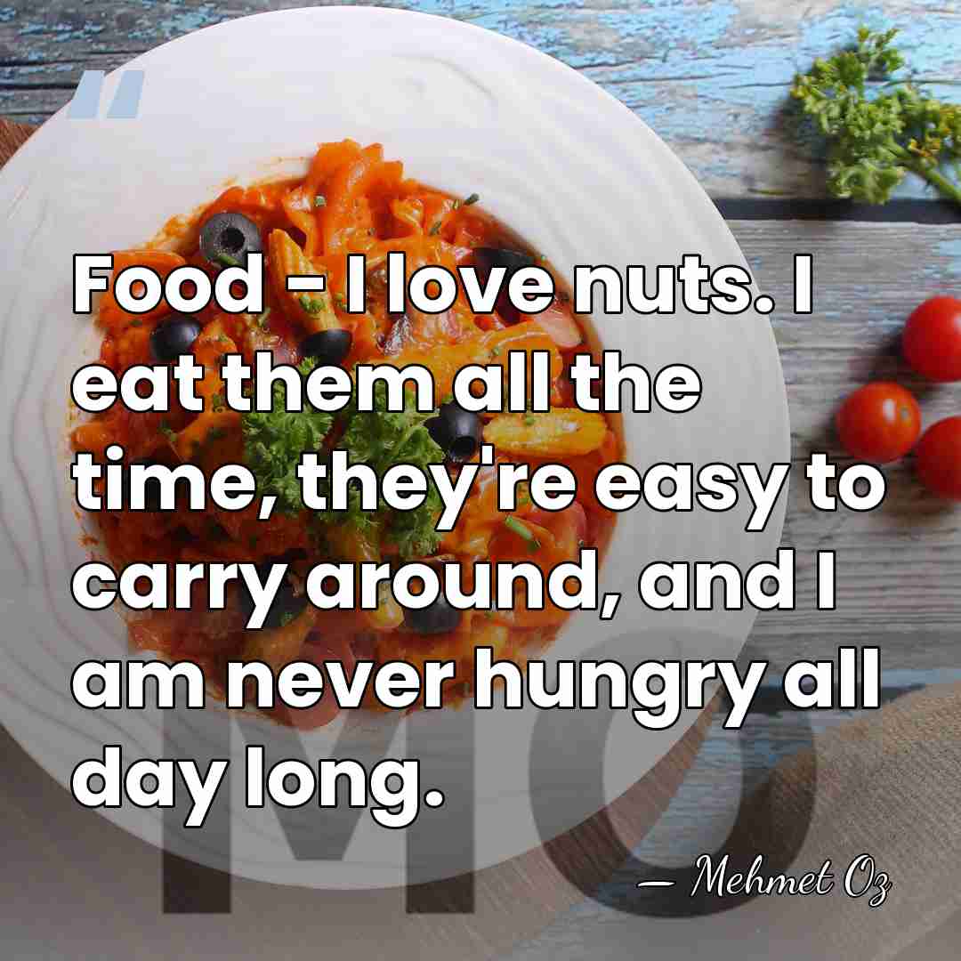 Food - I love nuts. I eat them all the time, they're&hellip; - Mehmet Oz