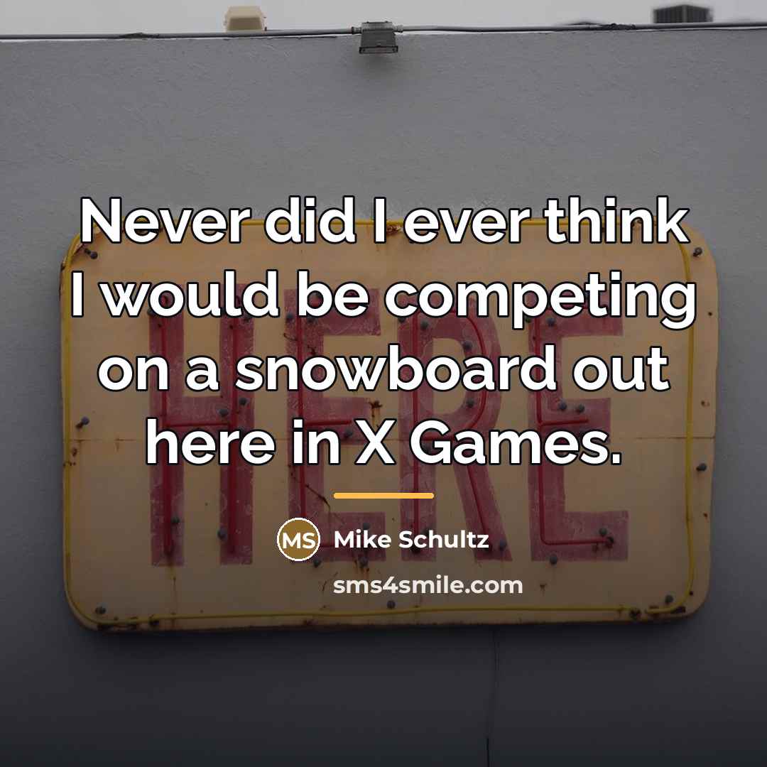 “Never did I ever think I would be competing on…” quote by Mike Schultz