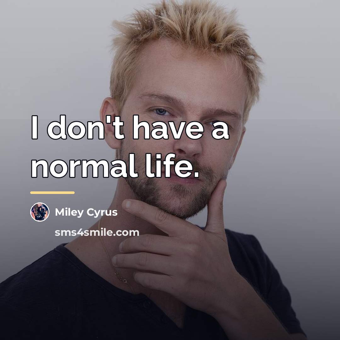 “I don't have a normal life.…” quote by Miley Cyrus