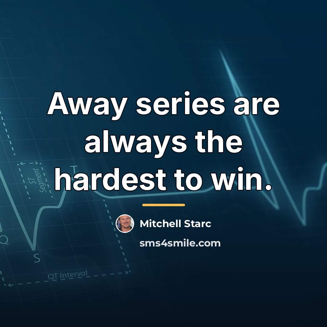 “Away series are always the hardest to win.…” quote by Mitchell Starc