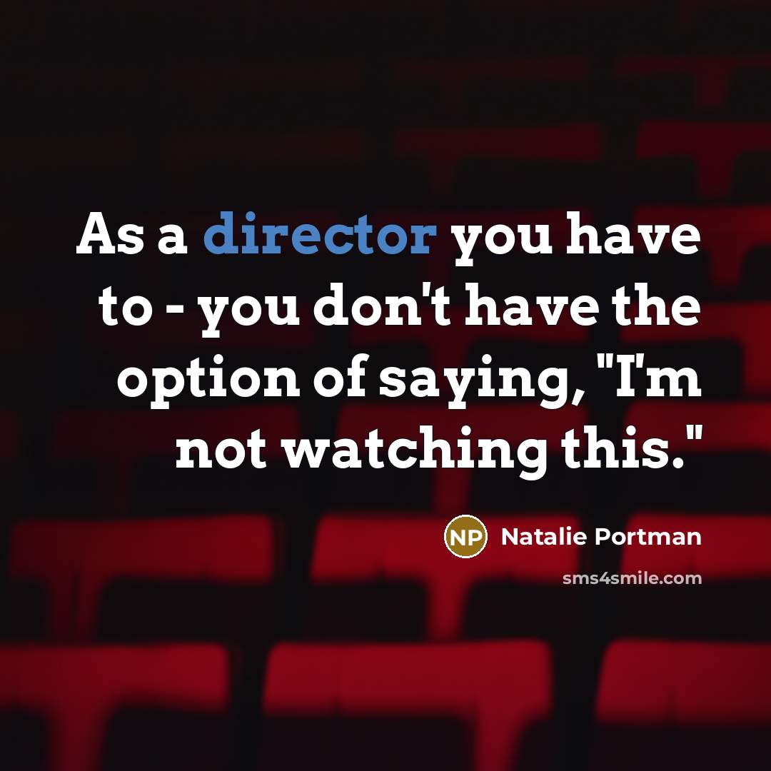 “As a director you have to - you don't have…” quote by Natalie Portman