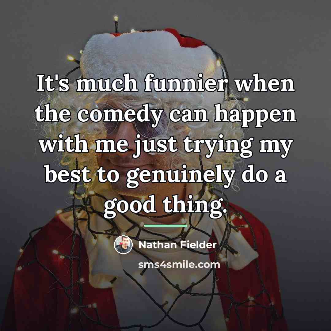 “It's much funnier when the comedy can happen with me…” quote by Nathan Fielder