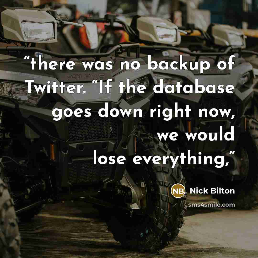 “there was no backup of Twitter. “If the database goes down right now, we would lose everything,” quote by Nick Bilton