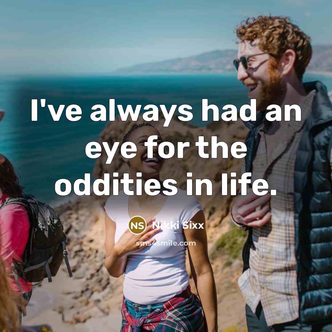 “I've always had an eye for the oddities in life.…” quote by Nikki Sixx