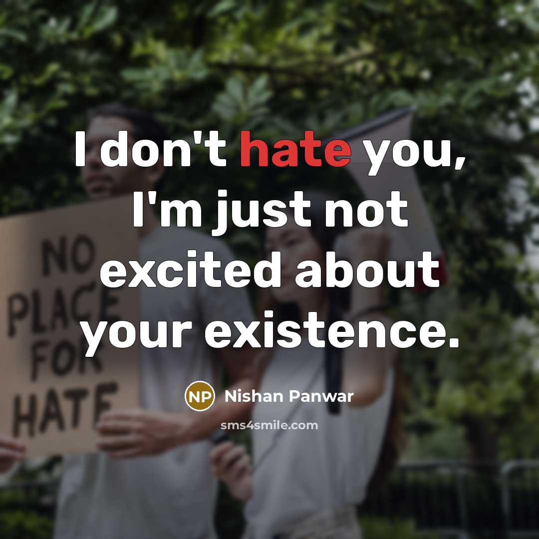 “I don't hate you, I'm just not excited about your…” quote by Nishan Panwar