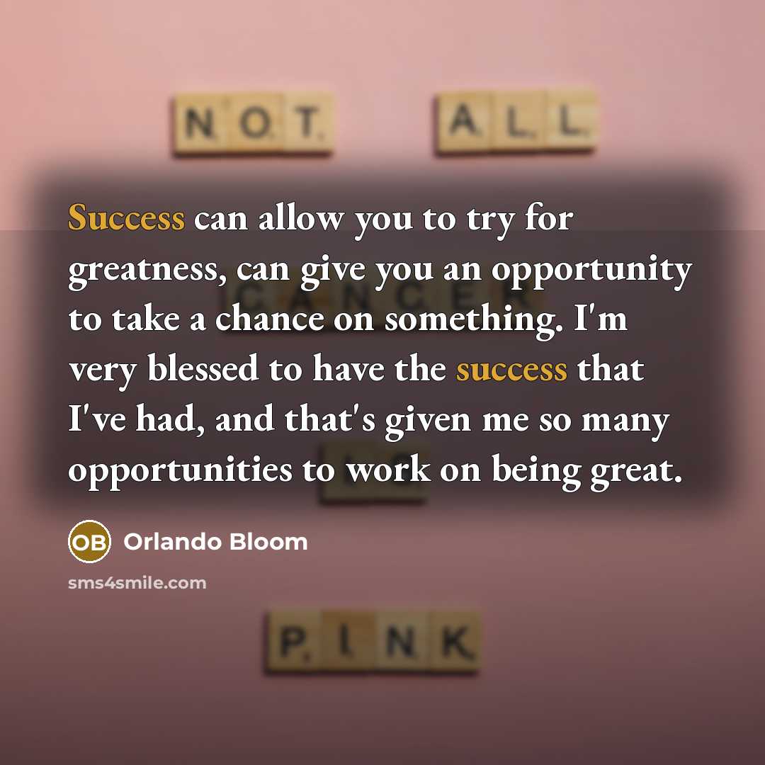 “Success can allow you to try for greatness, can give…” quote by Orlando Bloom