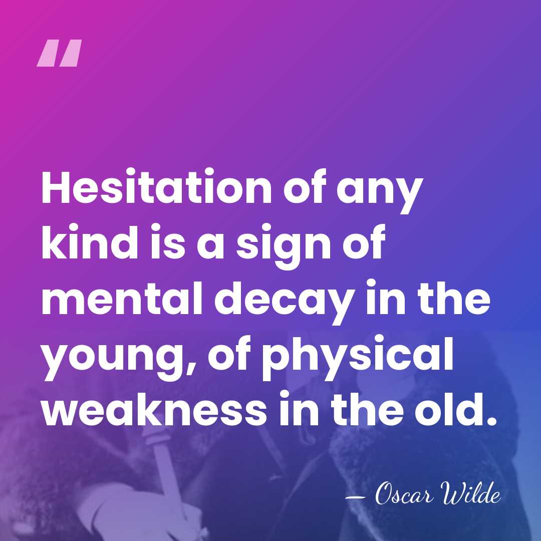 Hesitation of any kind is a sign of mental decay in the&hellip; - Oscar Wilde