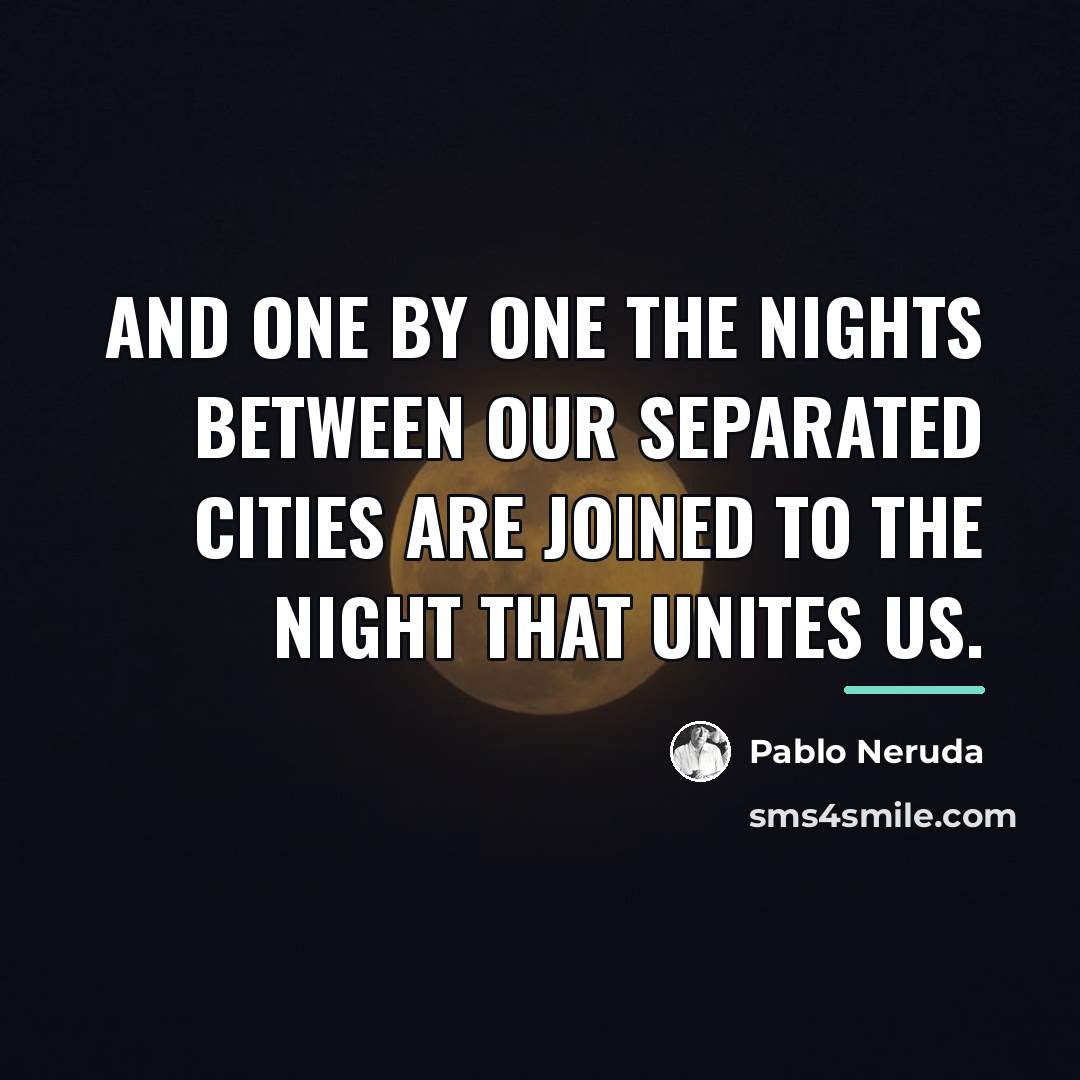 “And one by one the nights between our separated cities…” quote by Pablo Neruda