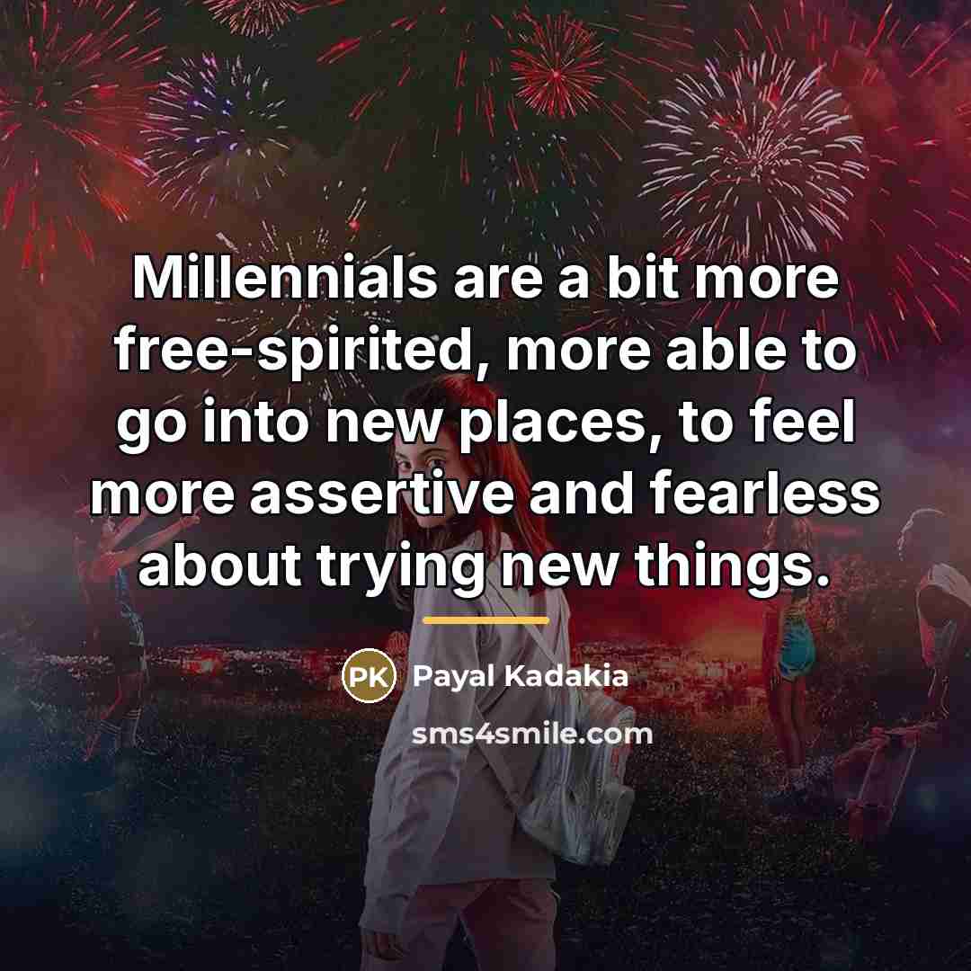 “Millennials are a bit more free-spirited, more able to go…” quote by Payal Kadakia