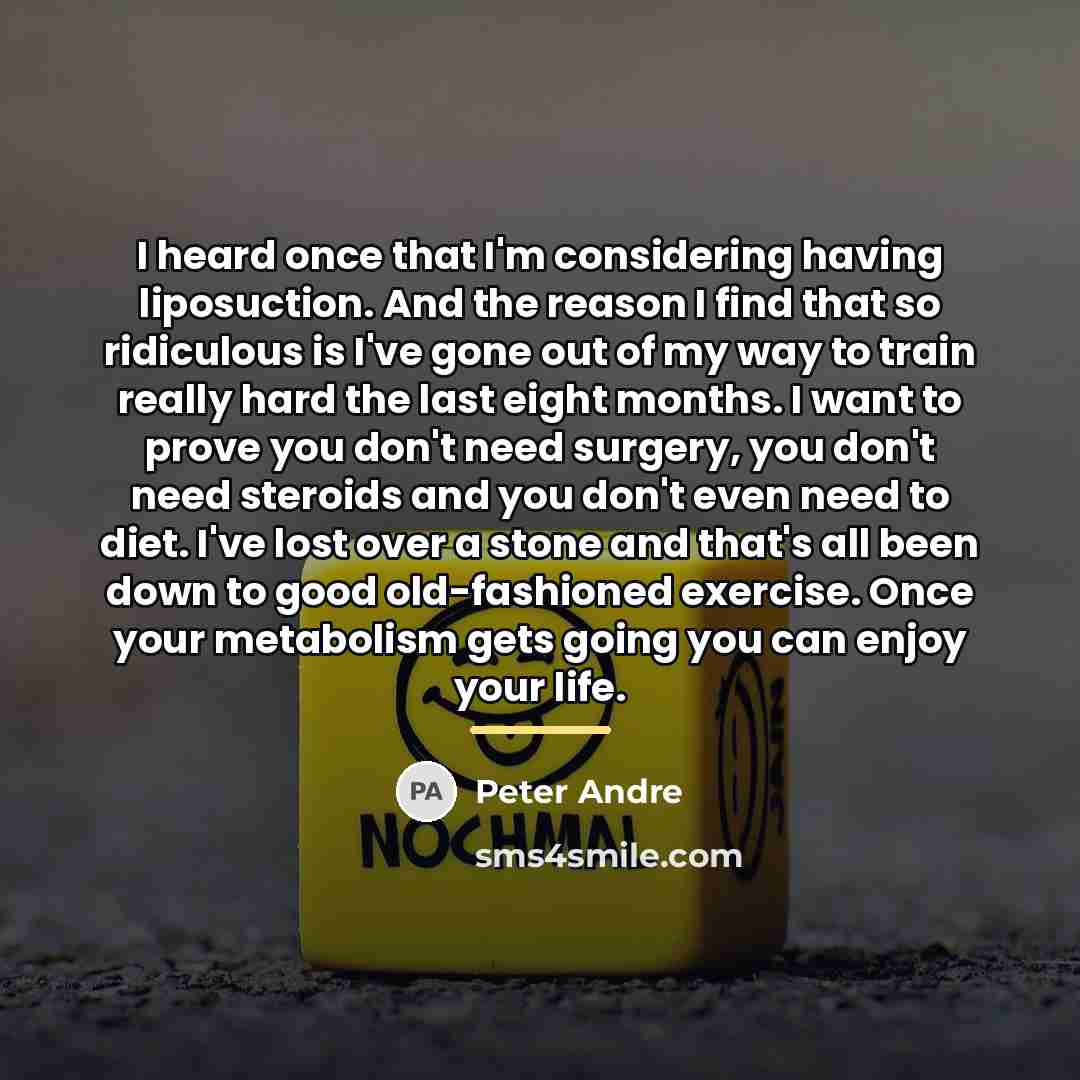 “I heard once that I'm considering having liposuction. And the…” quote by Peter Andre