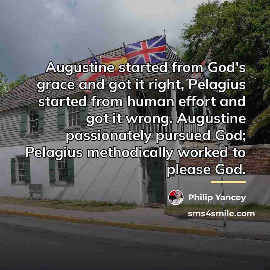 “Augustine started from God's grace and got it right, Pelagius…” quote by Philip Yancey