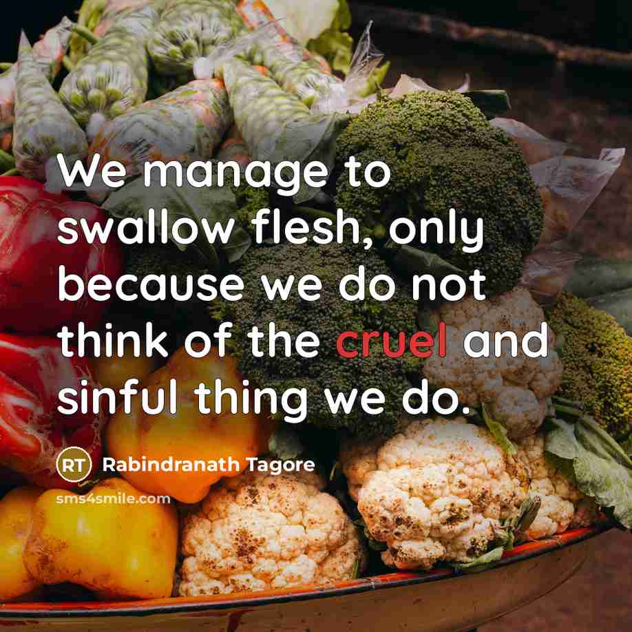 “We manage to swallow flesh, only because we do not…” quote by Rabindranath Tagore