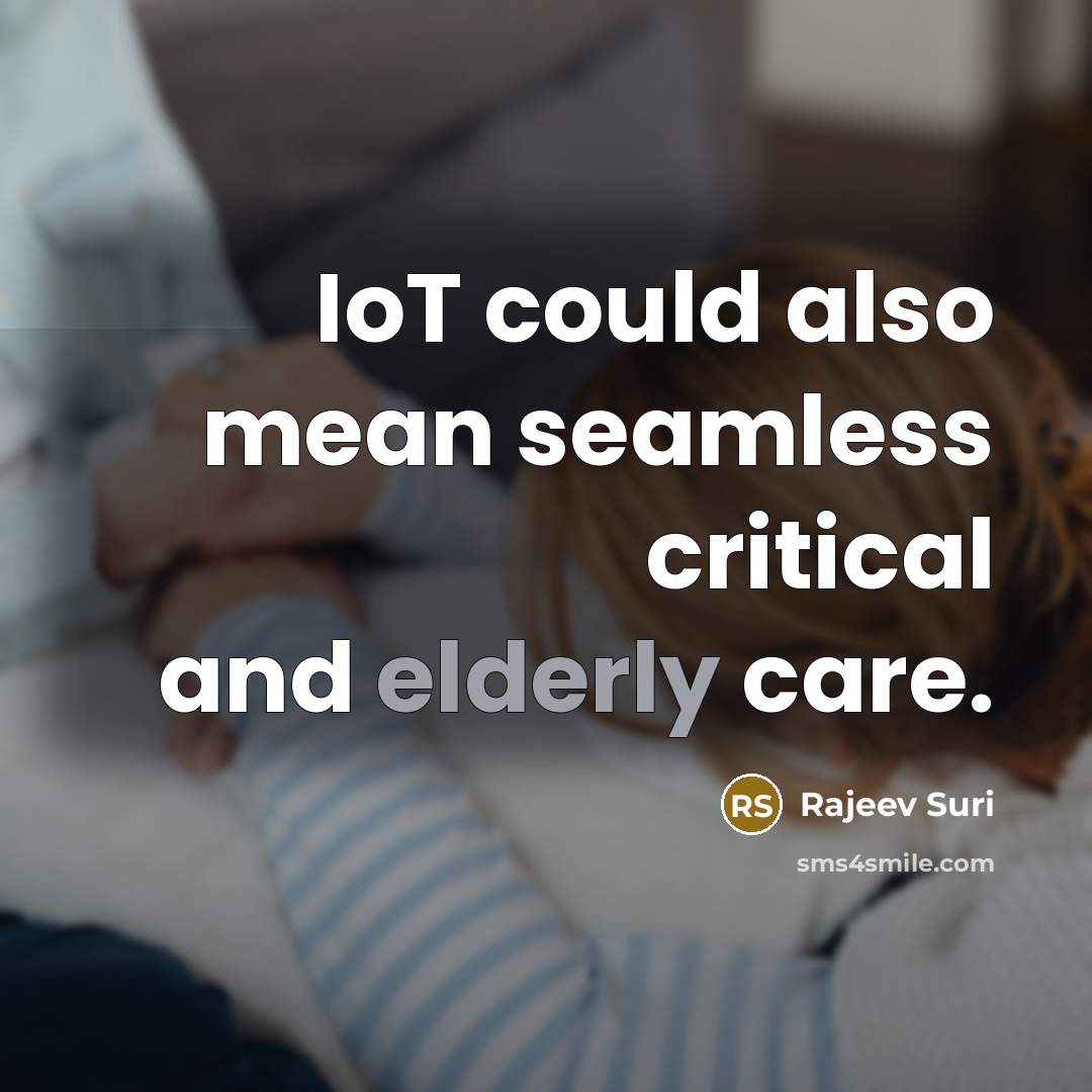 “IoT could also mean seamless critical and elderly care.…” quote by Rajeev Suri