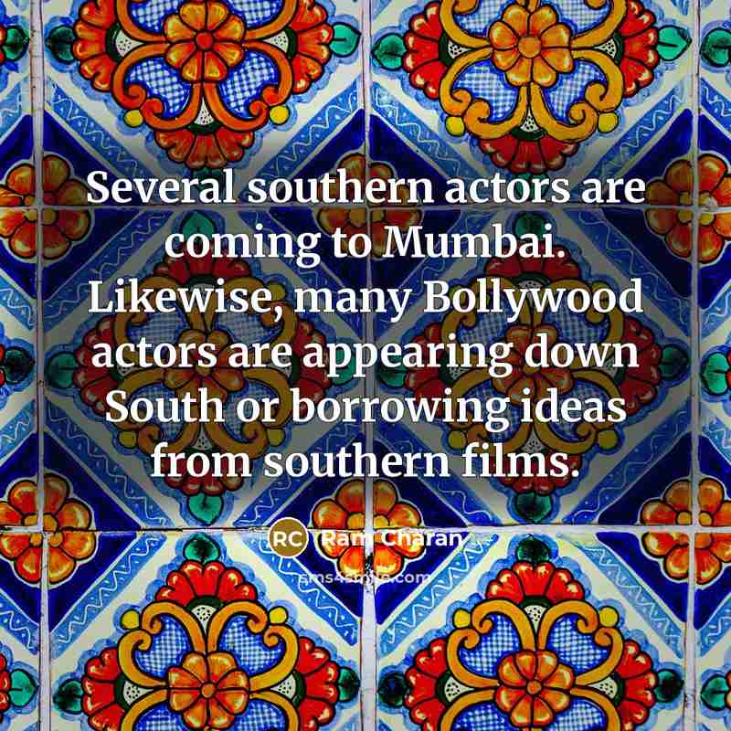 “Several southern actors are coming to Mumbai. Likewise, many Bollywood…” quote by Ram Charan