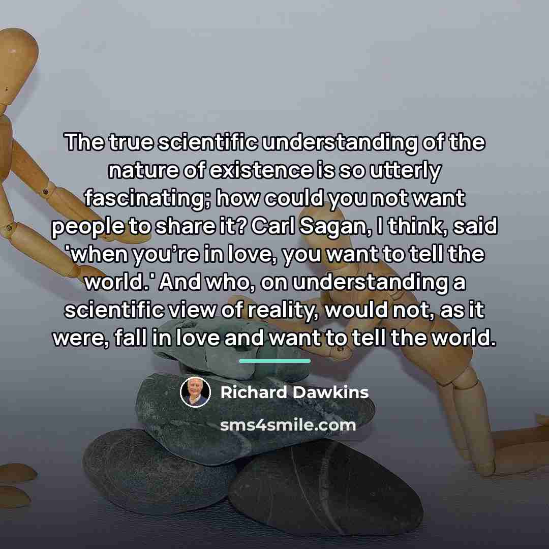 “The true scientific understanding of the nature of existence is…” quote by Richard Dawkins