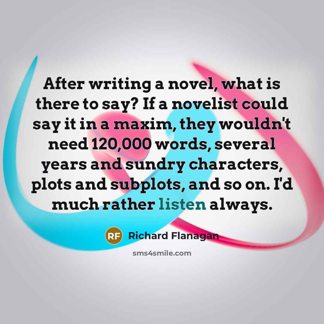 “After writing a novel, what is there to say? If…” quote by Richard Flanagan