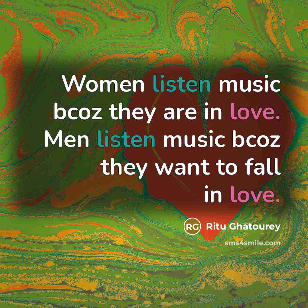 “Women listen music bcoz they are in love. Men listen…” quote by Ritu Ghatourey