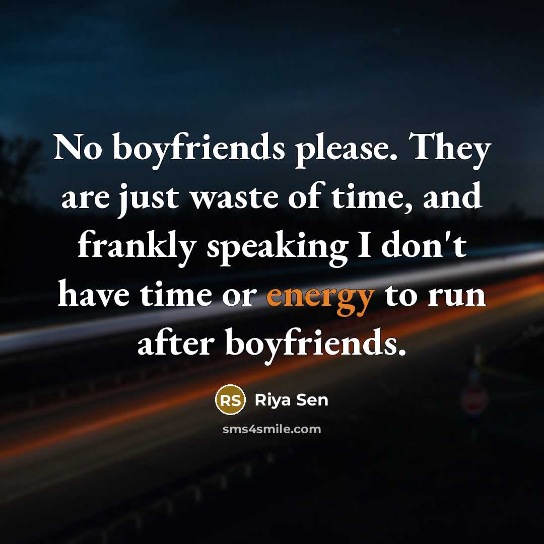 “No boyfriends please. They are just waste of time, and frankly speaking I don't have time or energy to run after boyfriends.” quote by Riya Sen