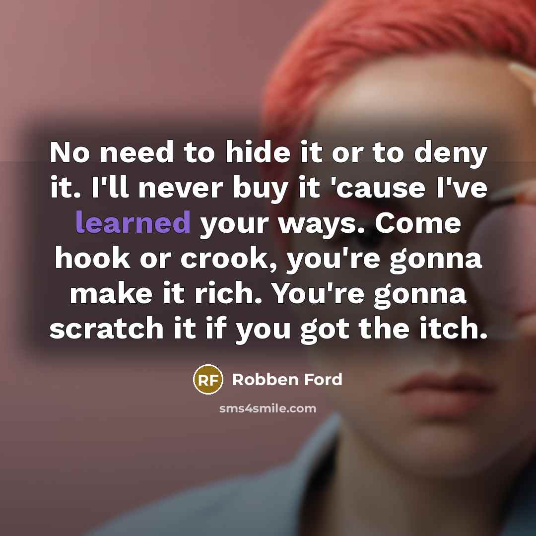 “No need to hide it or to deny it. I'll…” quote by Robben Ford