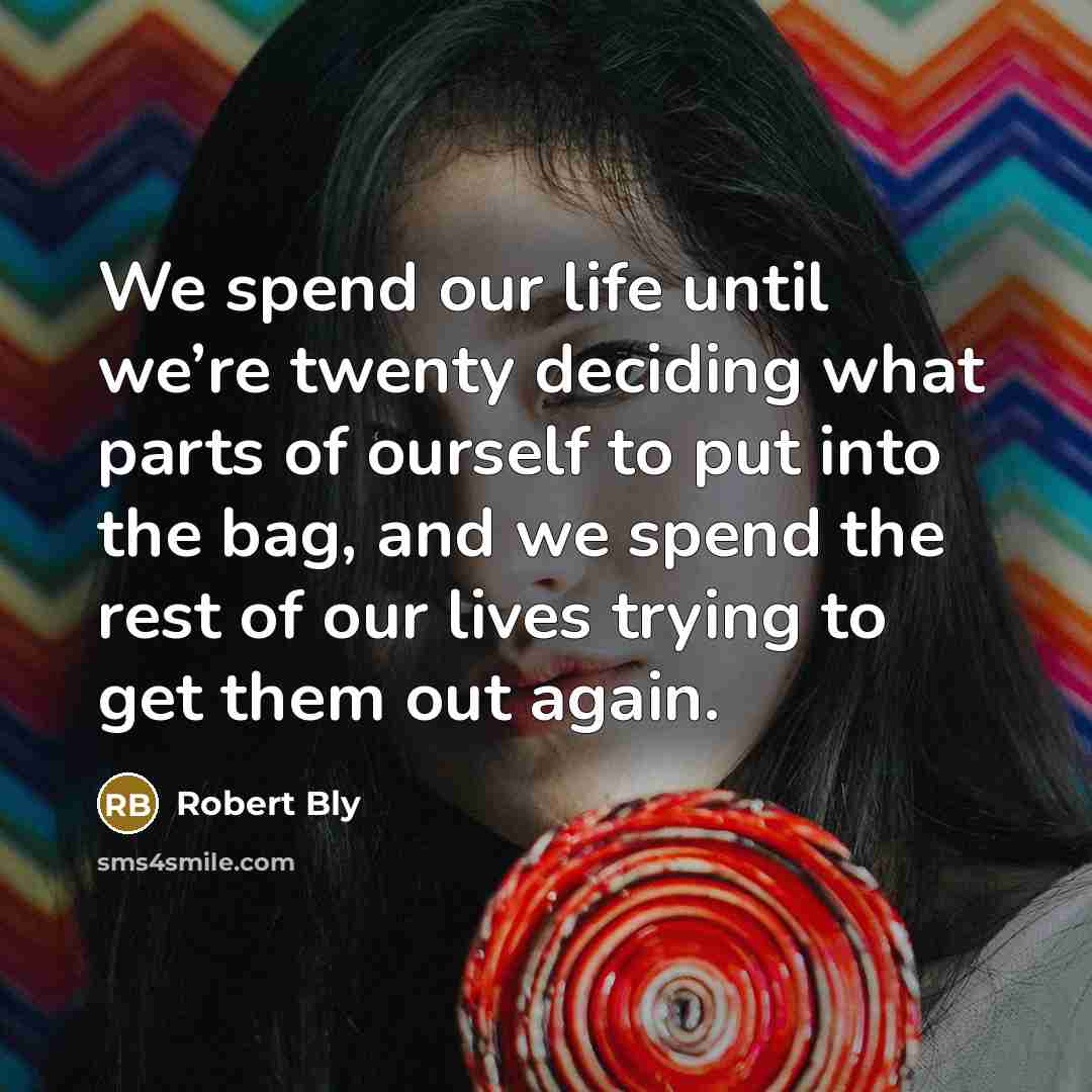 “We spend our life until we’re twenty deciding what parts…” quote by Robert Bly
