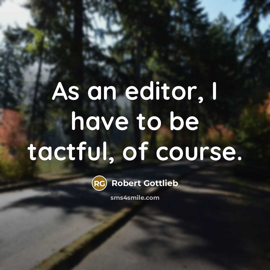 “As an editor, I have to be tactful, of course.…” quote by Robert Gottlieb