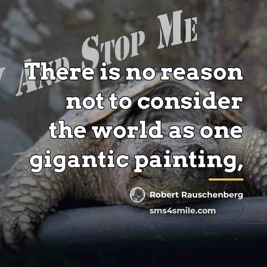 “There is no reason not to consider the world as…” quote by Robert Rauschenberg