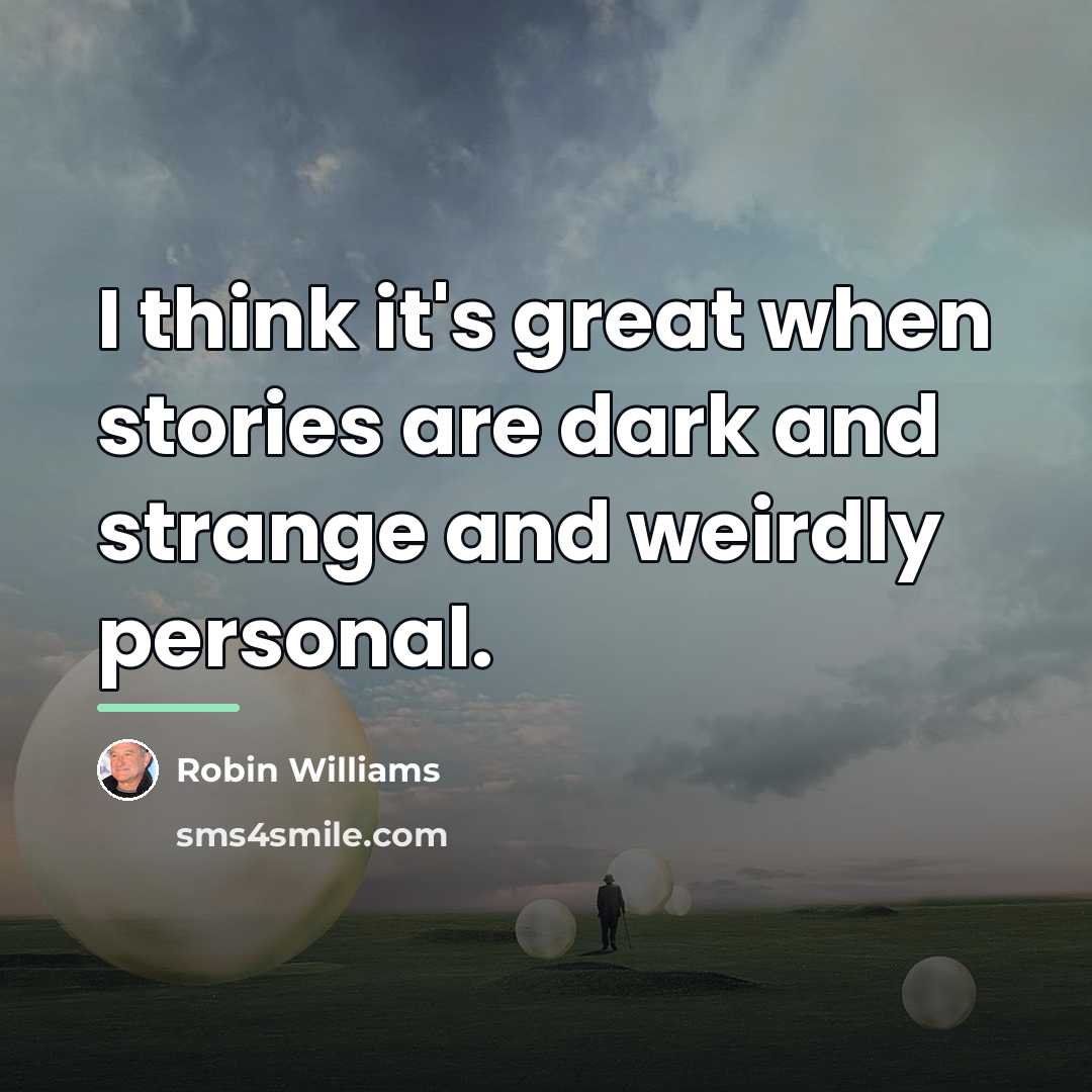 “I think it's great when stories are dark and strange…” quote by Robin Williams