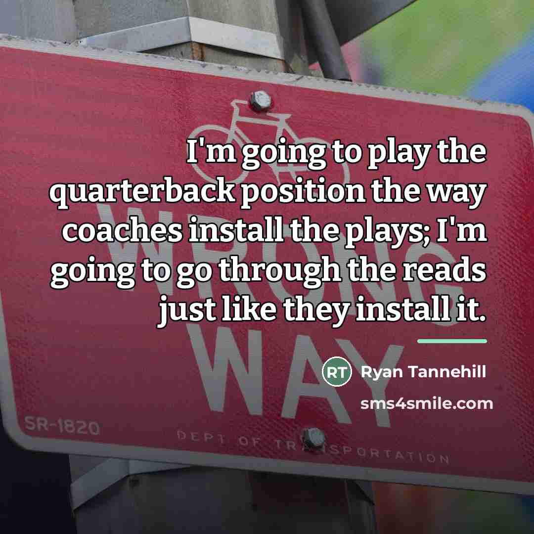 “I'm going to play the quarterback position the way coaches…” quote by Ryan Tannehill