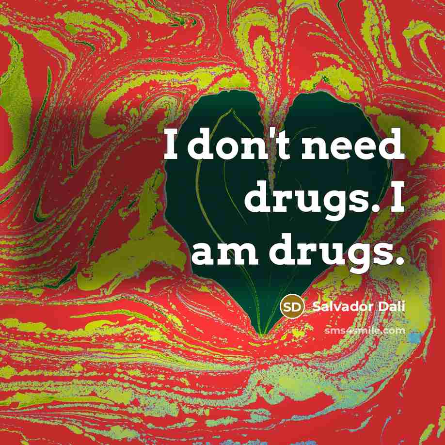 “I don't need drugs. I am drugs.…” quote by Salvador Dali