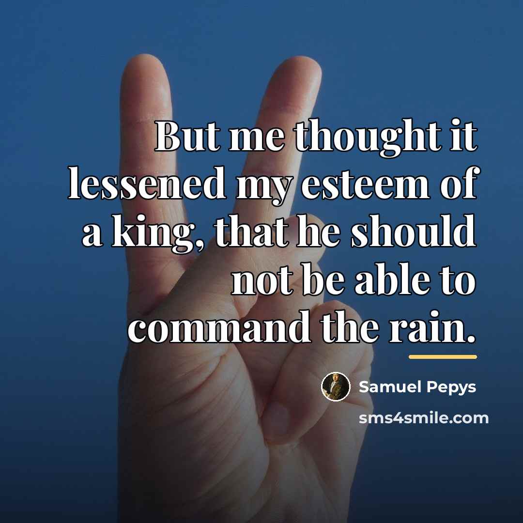 “But me thought it lessened my esteem of a king,…” quote by Samuel Pepys