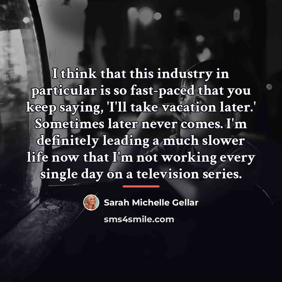 “I think that this industry in particular is so fast-paced…” quote by Sarah Michelle Gellar