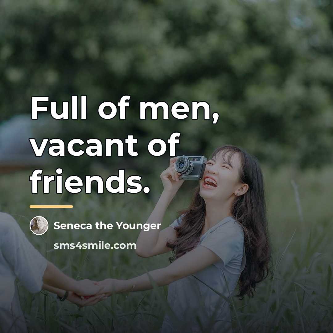 “Full of men, vacant of friends.…” quote by Seneca the Younger