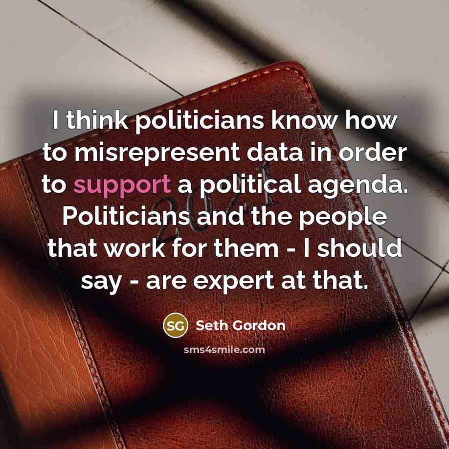 “I think politicians know how to misrepresent data in order…” quote by Seth Gordon